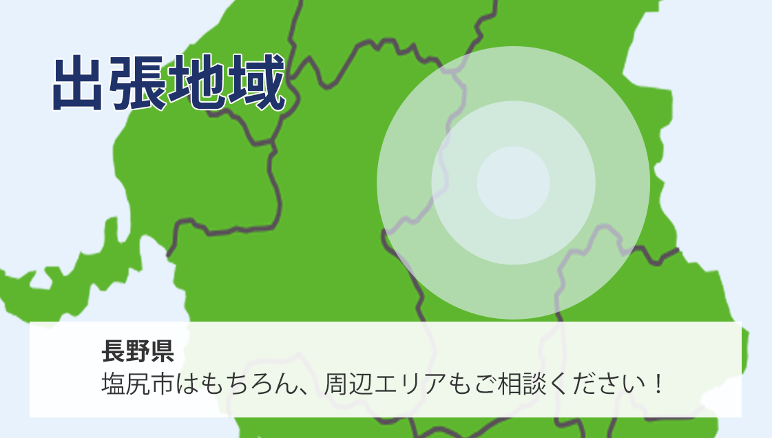 出張地域：長野県（塩尻市・岡谷市・松本市・辰野町・朝日村…etc その他エリアもご相談ください！）